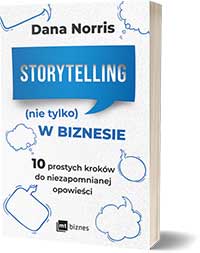 Storytelling (nie tylko) w biznesie10 prostych kroków do niezapomnianej opowieści. - Dana Norris
