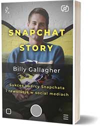Snapchat Story. Sukces twórcy Snapchata i rewolucja w social mediach - Billy Gallagher