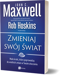 Zmieniaj swój świat Małe kroki, które poprowadzą do wielkich zmian w Twoim otoczeniu - John C. Maxwell , Rob Hoskins