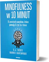 Mindfulness w 10 minut. 71 prostych nawyków, które pomogą Ci żyć tu i teraz - S.J. Scott, Barrie Davenport