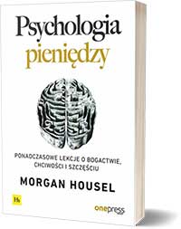 Psychologia pieniędzy. Ponadczasowe lekcje o bogactwie, chciwości i szczęściu - Morgan Housel