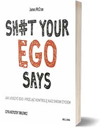 Sh#t your ego says. Jak uciszyć ego i przejąć kontrolę nad swoim życiem - James McCrae