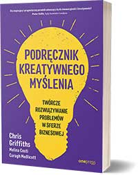 Podręcznik kreatywnego myślenia. Twórcze rozwiązywanie problemów w sferze biznesowejAutorzy:
Chris Griffiths, Melina Costi, Caragh Medlicott