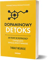 Dopaminowy detoks. Jak pozbyć się rozpraszaczy i zwiększyć swoją efektywność. Podkręć swoją produktywnośćAutor: Thibaut Meurisse
