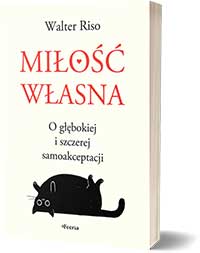 Miłość własna. O głębokiej i szczerej samoakceptacjiWalter Riso