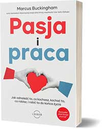 Pasja i praca. Jak odnaleźć to, co kochasz, kochać to, co robisz, i robić to do końca życiaAutor: Marcus Buckingham