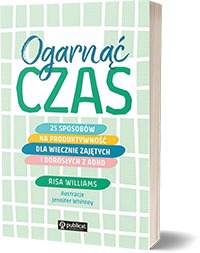 Ogarnąć czas. 25 sposobów na produktywność dla wiecznie zajętych i dorosłych z ADHD- Risa Williams