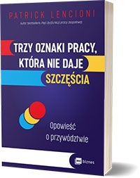 Trzy oznaki pracy, która nie daje szczęściaOpowieść o przywództwie Autor: Patrick Lencioni