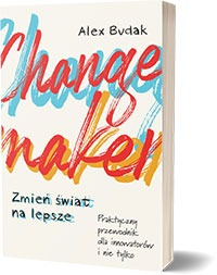 Changemaker. Zmień świat na lepsze. Praktyczny przewodnik dla innowatorów i nie tylko - Alex Budak 