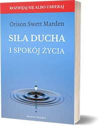 Siła ducha i spokój życia - Marden Orison Swett 