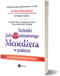 Techniki Jednominutowego Menedżera w praktyce Jak zmienić trzy tajemnice w umiejętności Autor: Ken Blanchard, Robert Lorber