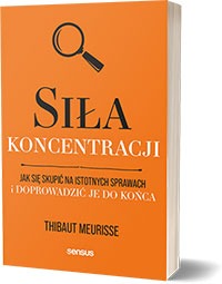 Siła koncentracji. Jak się skupić na istotnych sprawach i doprowadzić je do końcaAutor: Thibaut Meurisse