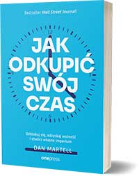Jak odkupić swój czas. Odblokuj się, odzyskaj wolność i stwórz własne imperiumDan Martell