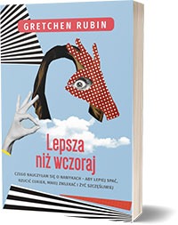Lepsza niż wczoraj Czego nauczyłam się o nawykach aby lepiej spać rzucić cukier mniej zwlekać i żyć szczęśliwiejGretchen Rubin