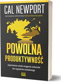 Powolna produktywność. Zapomniana sztuka osiągania sukcesów bez wypalenia zawodowego - Cal Newport