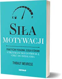 Siła motywacji. Praktyczny poradnik, dzięki któremu utrzymasz długotrwałą chęć do działaniaThibaut Meurisse