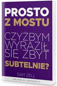 Prosto z mostu. Czyżbym wyraził się zbyt subtelnie? - Sam Zell