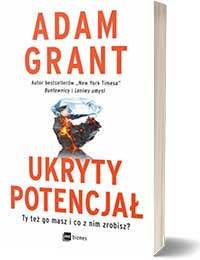 Ukryty potencjał - Ty też go masz i co z nim zrobisz? Autor: Adam Grant